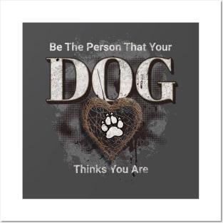 Be the kind of person your DOG thinks you are Posters and Art